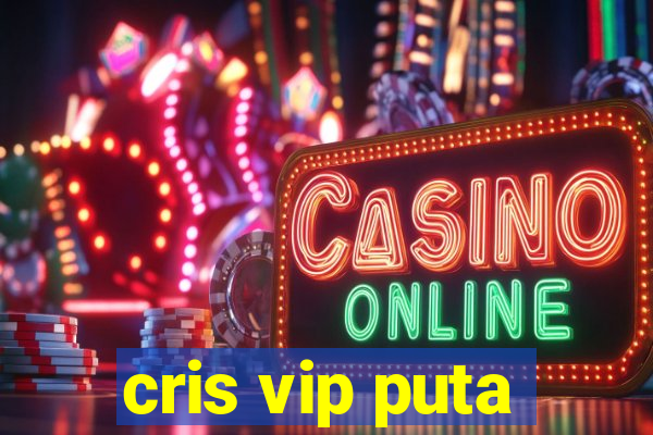 cris vip puta